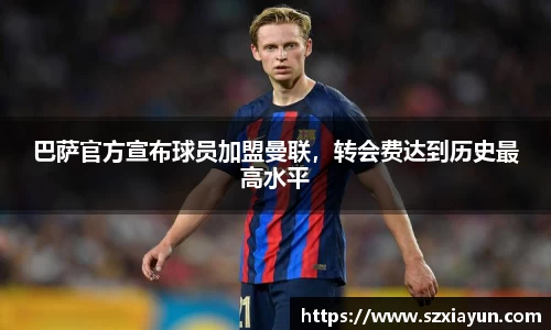 巴萨官方宣布球员加盟曼联，转会费达到历史最高水平