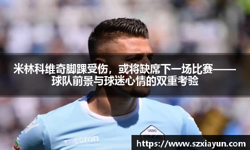 米林科维奇脚踝受伤，或将缺席下一场比赛——球队前景与球迷心情的双重考验